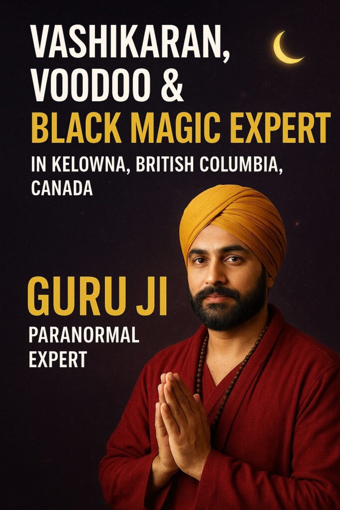Vashikaran, Voodoo & Black Magic Expert in Kelowna, British Columbia, Canada